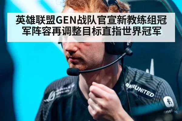 英雄联盟GEN战队官宣新教练组冠军阵容再调整目标直指世界冠军