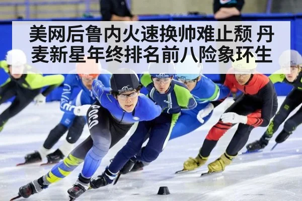 美网后鲁内火速换帅难止颓 丹麦新星年终排名前八险象环生