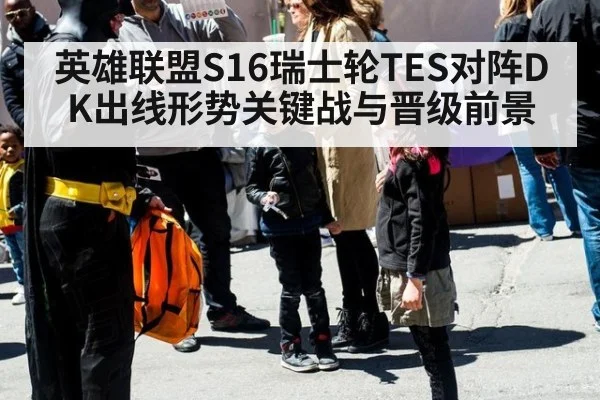 英雄联盟S16瑞士轮TES对阵DK出线形势关键战与晋级前景